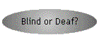 Blind or Deaf?